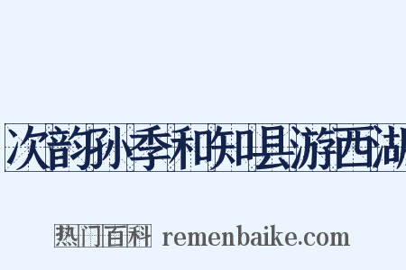 次韵孙季和知县游西湖是什么意思的图片